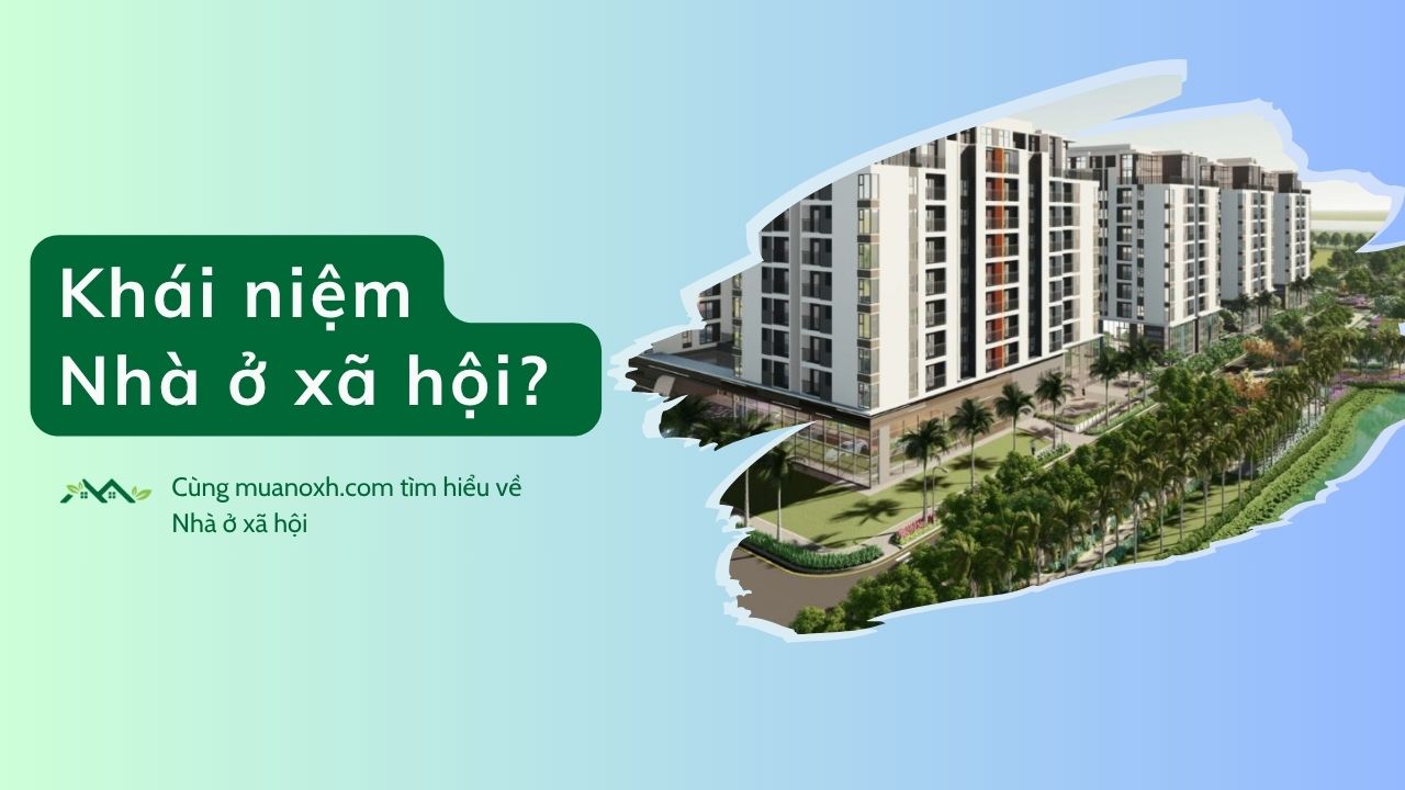 Nhà Ở Xã Hội (NOXH) Là Gì? Khái Niệm, Phân Loại Và Điều Kiện Mua